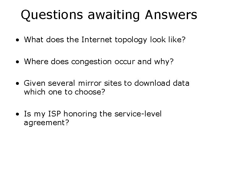 Questions awaiting Answers • What does the Internet topology look like? • Where does