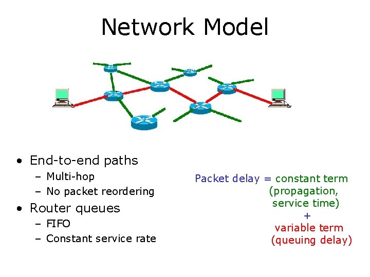 Network Model • End-to-end paths – Multi-hop – No packet reordering • Router queues