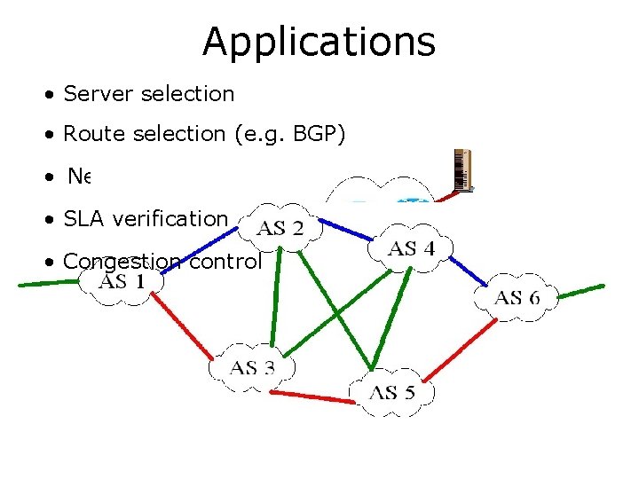 Applications • Server selection • Route selection (e. g. BGP) • Network monitoring •