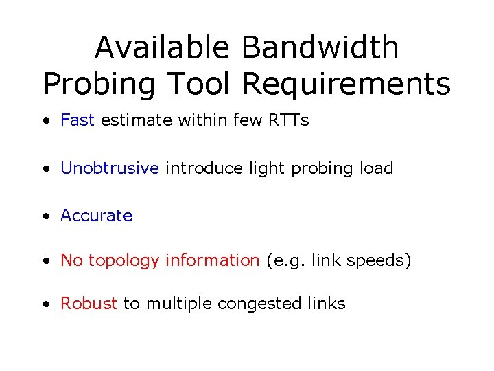 Available Bandwidth Probing Tool Requirements • Fast estimate within few RTTs • Unobtrusive introduce