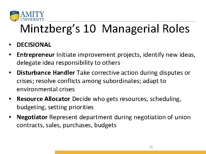 Mintzberg’s 10 Managerial Roles • DECISIONAL • Entrepreneur Initiate improvement projects, identify new ideas,