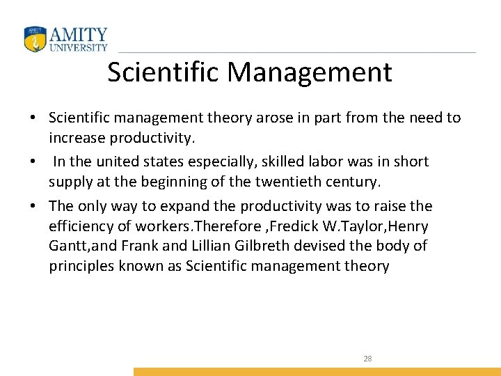 Scientific Management • Scientific management theory arose in part from the need to increase