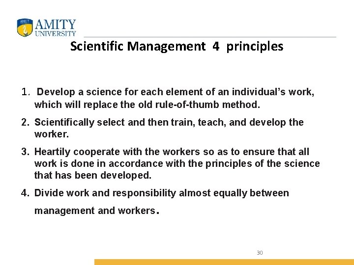 Scientific Management 4 principles 1. Develop a science for each element of an individual’s