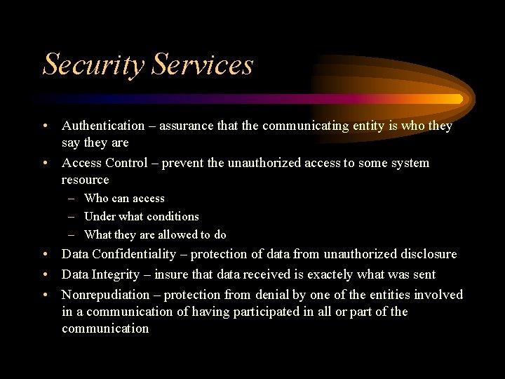 Security Services • Authentication – assurance that the communicating entity is who they say