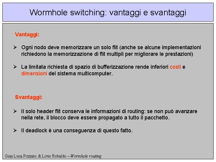 Wormhole switching: vantaggi e svantaggi Vantaggi: Ø Ogni nodo deve memorizzare un solo flit