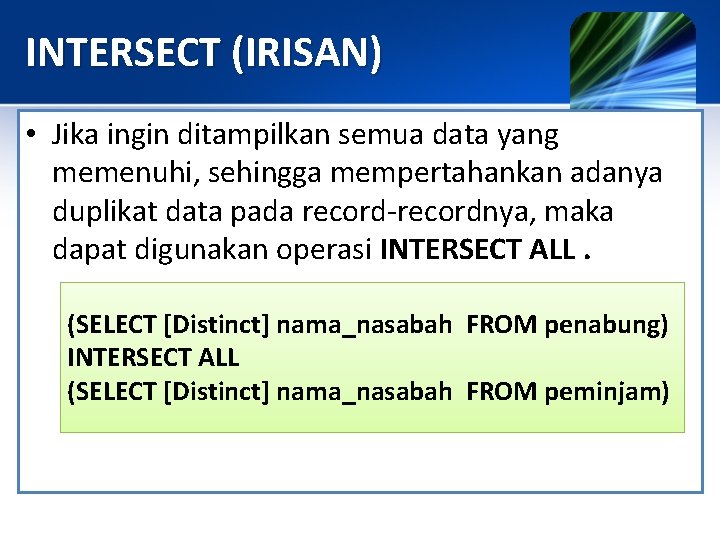INTERSECT (IRISAN) • Jika ingin ditampilkan semua data yang memenuhi, sehingga mempertahankan adanya duplikat