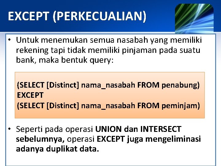 EXCEPT (PERKECUALIAN) • Untuk menemukan semua nasabah yang memiliki rekening tapi tidak memiliki pinjaman