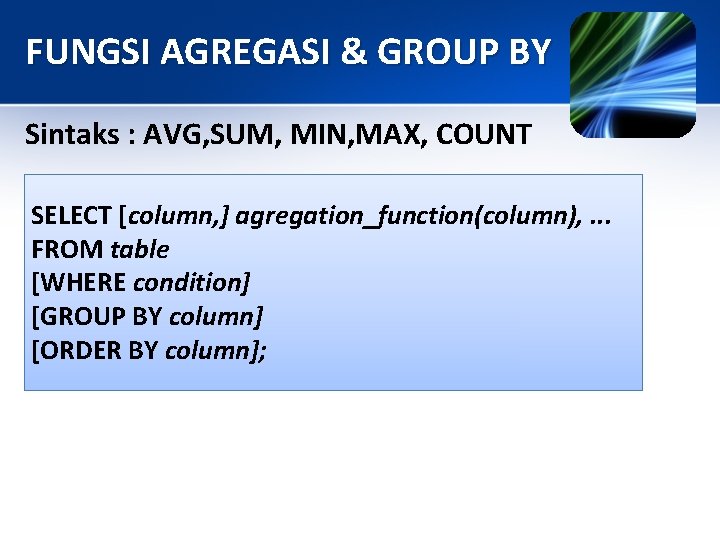 FUNGSI AGREGASI & GROUP BY Sintaks : AVG, SUM, MIN, MAX, COUNT SELECT [column,