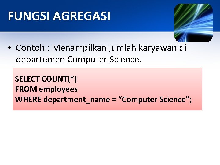FUNGSI AGREGASI • Contoh : Menampilkan jumlah karyawan di departemen Computer Science. SELECT COUNT(*)