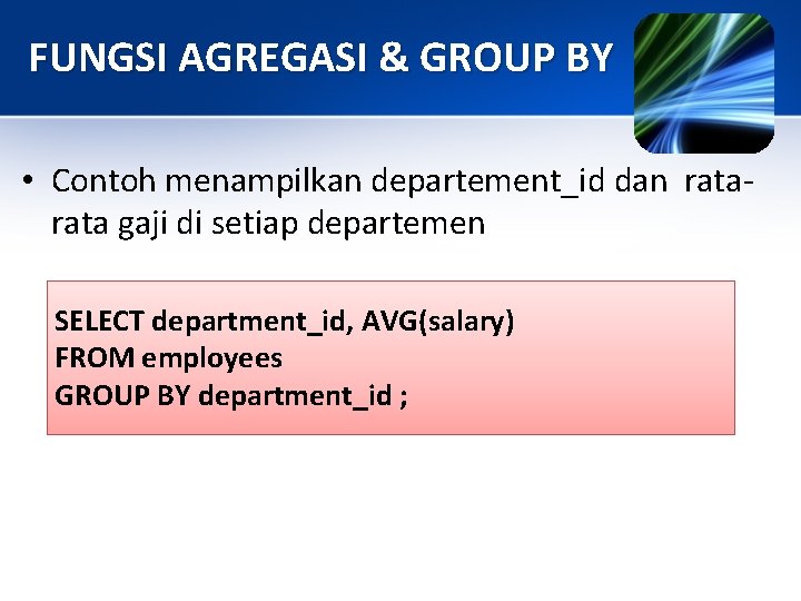 FUNGSI AGREGASI & GROUP BY • Contoh menampilkan departement_id dan rata gaji di setiap
