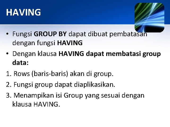 HAVING • Fungsi GROUP BY dapat dibuat pembatasan dengan fungsi HAVING • Dengan klausa