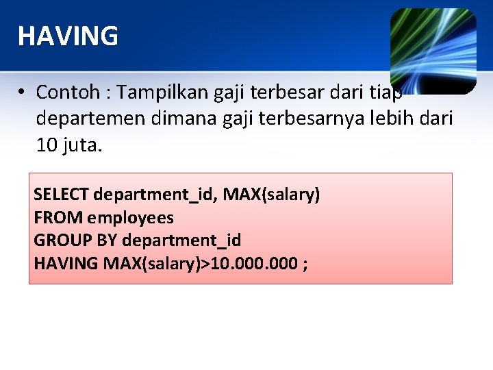 HAVING • Contoh : Tampilkan gaji terbesar dari tiap departemen dimana gaji terbesarnya lebih