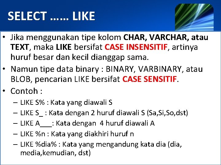 SELECT …… LIKE • Jika menggunakan tipe kolom CHAR, VARCHAR, atau TEXT, maka LIKE