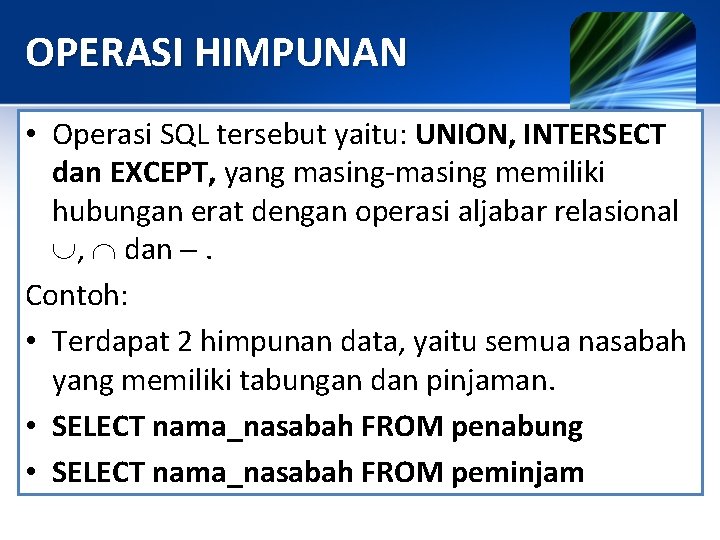 OPERASI HIMPUNAN • Operasi SQL tersebut yaitu: UNION, INTERSECT dan EXCEPT, yang masing-masing memiliki