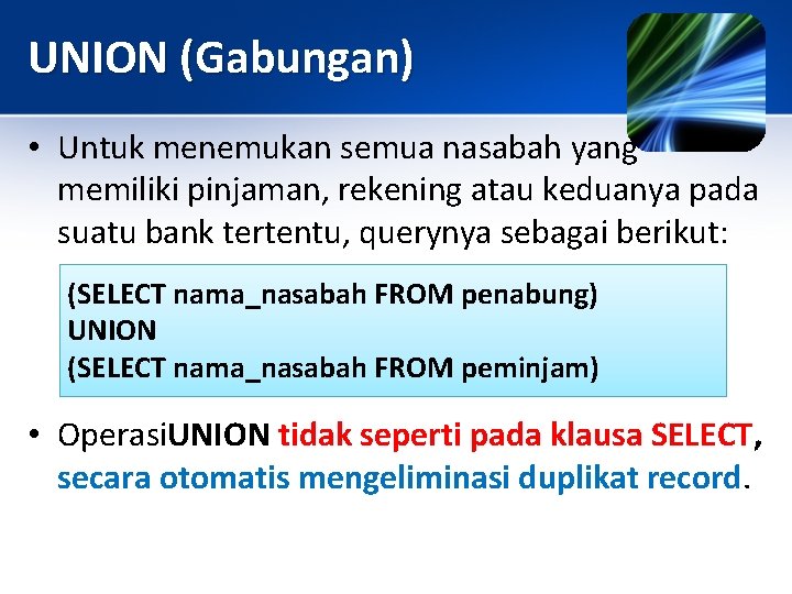 UNION (Gabungan) • Untuk menemukan semua nasabah yang memiliki pinjaman, rekening atau keduanya pada