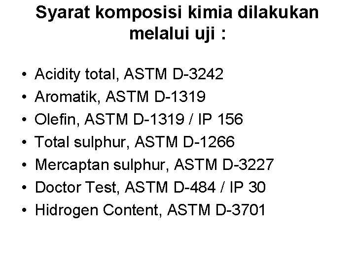 Syarat komposisi kimia dilakukan melalui uji : • • Acidity total, ASTM D-3242 Aromatik,