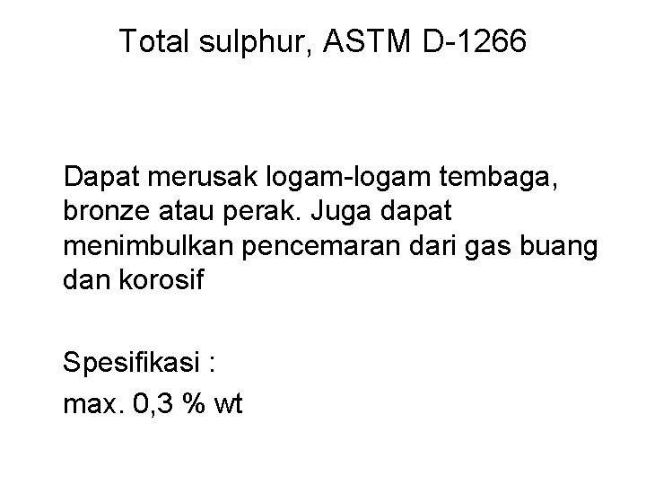 Total sulphur, ASTM D-1266 Dapat merusak logam-logam tembaga, bronze atau perak. Juga dapat menimbulkan