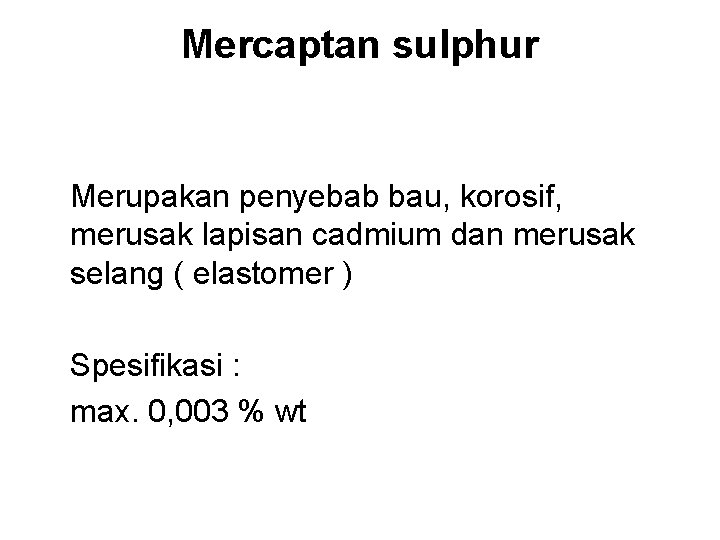 Mercaptan sulphur Merupakan penyebab bau, korosif, merusak lapisan cadmium dan merusak selang ( elastomer