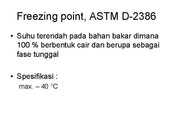 Freezing point, ASTM D-2386 • Suhu terendah pada bahan bakar dimana 100 % berbentuk