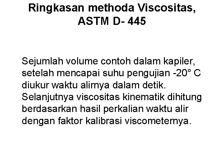 Ringkasan methoda Viscositas, ASTM D- 445 Sejumlah volume contoh dalam kapiler, setelah mencapai suhu