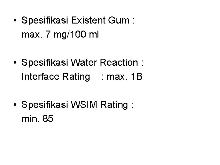 • Spesifikasi Existent Gum : max. 7 mg/100 ml • Spesifikasi Water Reaction