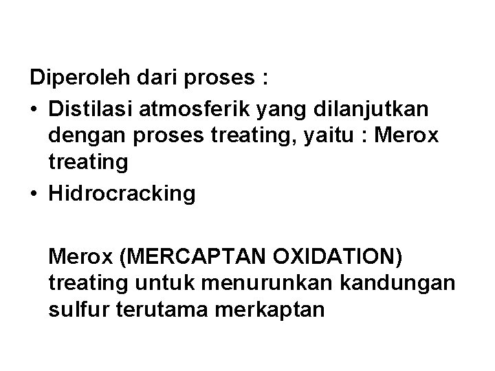 Diperoleh dari proses : • Distilasi atmosferik yang dilanjutkan dengan proses treating, yaitu :