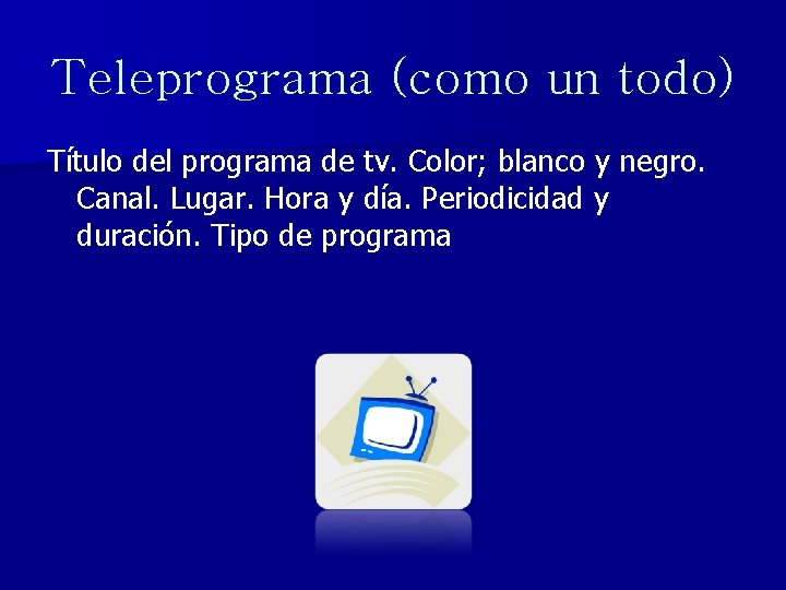 Teleprograma (como un todo) Título del programa de tv. Color; blanco y negro. Canal.