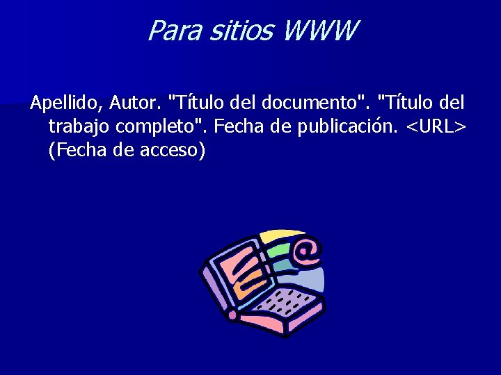 Para sitios WWW Apellido, Autor. "Título del documento". "Título del trabajo completo". Fecha de