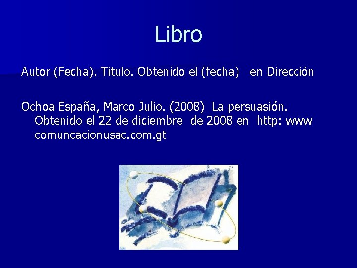 Libro Autor (Fecha). Titulo. Obtenido el (fecha) en Dirección Ochoa España, Marco Julio. (2008)