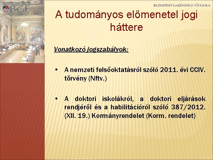 A tudományos előmenetel jogi háttere Vonatkozó jogszabályok: • A nemzeti felsőoktatásról szóló 2011. évi