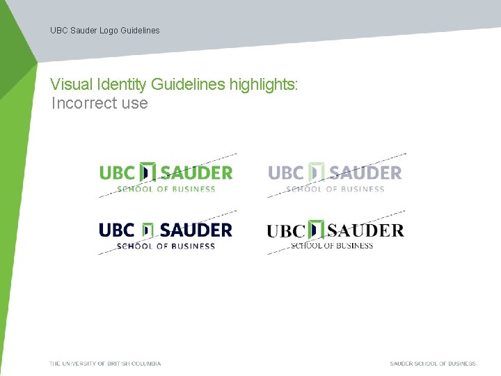 UBC Sauder Logo Guidelines Visual Identity Guidelines highlights: Incorrect use 