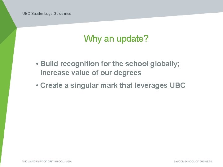 UBC Sauder Logo Guidelines Why an update? • Build recognition for the school globally;