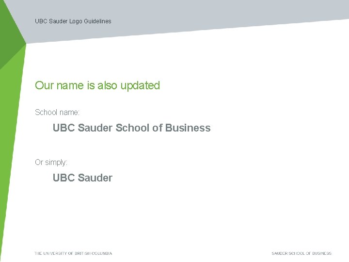UBC Sauder Logo Guidelines Our name is also updated School name: UBC Sauder School