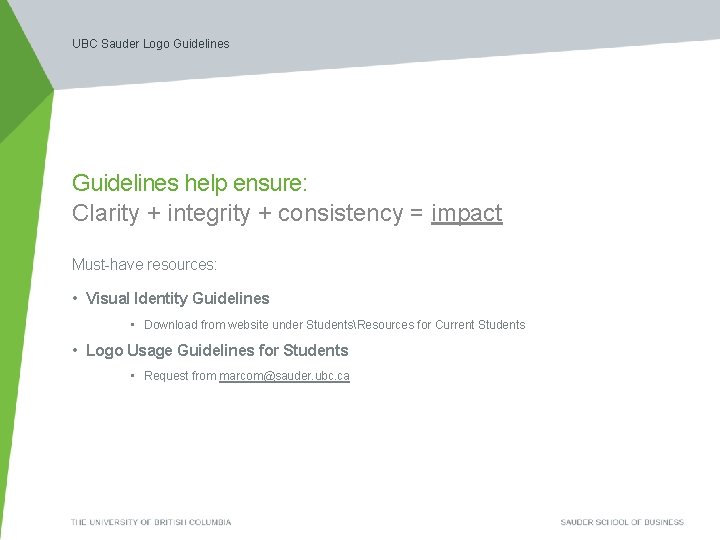 UBC Sauder Logo Guidelines help ensure: Clarity + integrity + consistency = impact Must-have