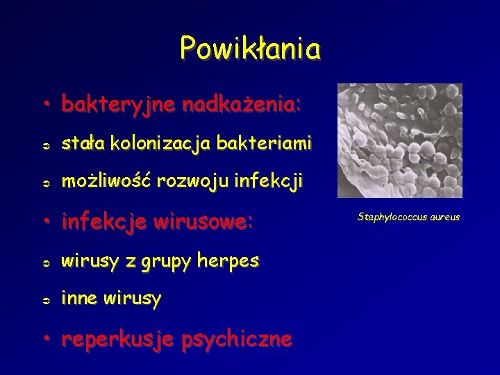 Powikłania • bakteryjne nadkażenia: Ü Ü stała kolonizacja bakteriami możliwość rozwoju infekcji • infekcje