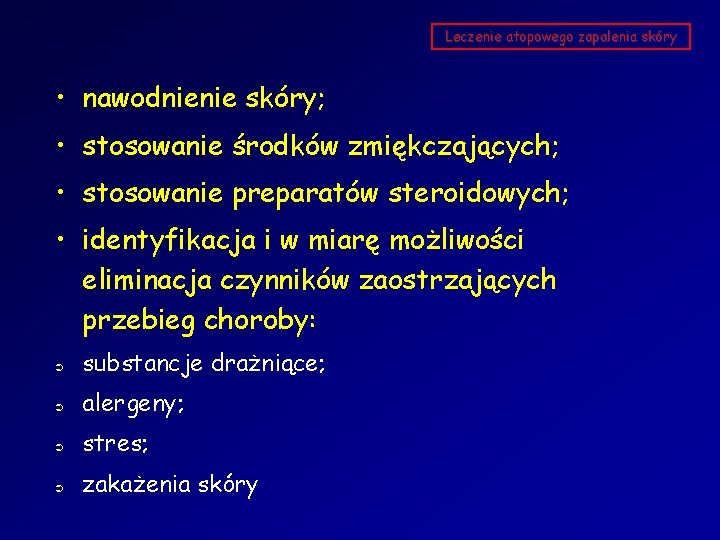 Leczenie atopowego zapalenia skóry • nawodnienie skóry; • stosowanie środków zmiękczających; • stosowanie preparatów
