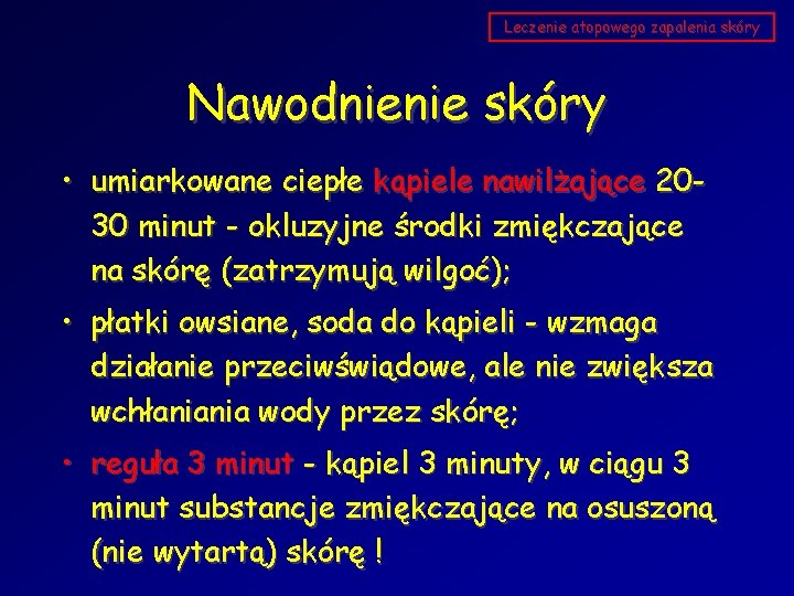 Leczenie atopowego zapalenia skóry Nawodnienie skóry • umiarkowane ciepłe kąpiele nawilżające 2030 minut -