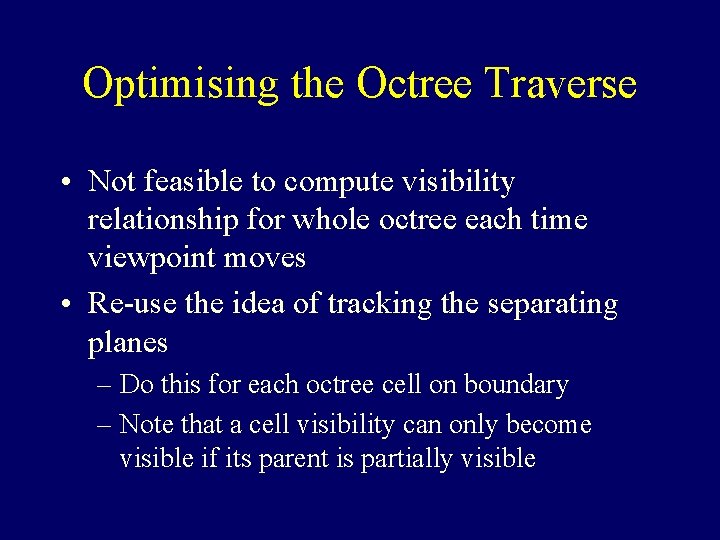 Optimising the Octree Traverse • Not feasible to compute visibility relationship for whole octree