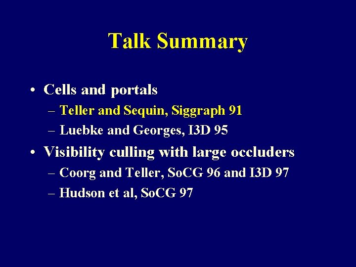 Talk Summary • Cells and portals – Teller and Sequin, Siggraph 91 – Luebke