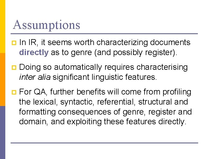 Assumptions p In IR, it seems worth characterizing documents directly as to genre (and