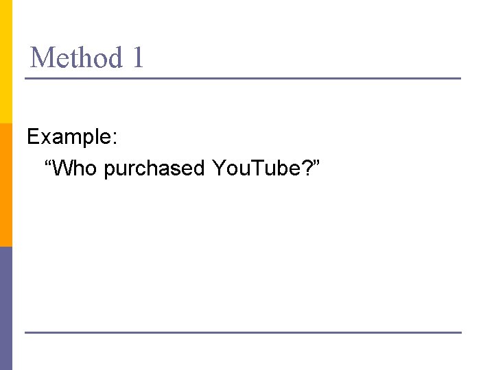 Method 1 Example: “Who purchased You. Tube? ” 