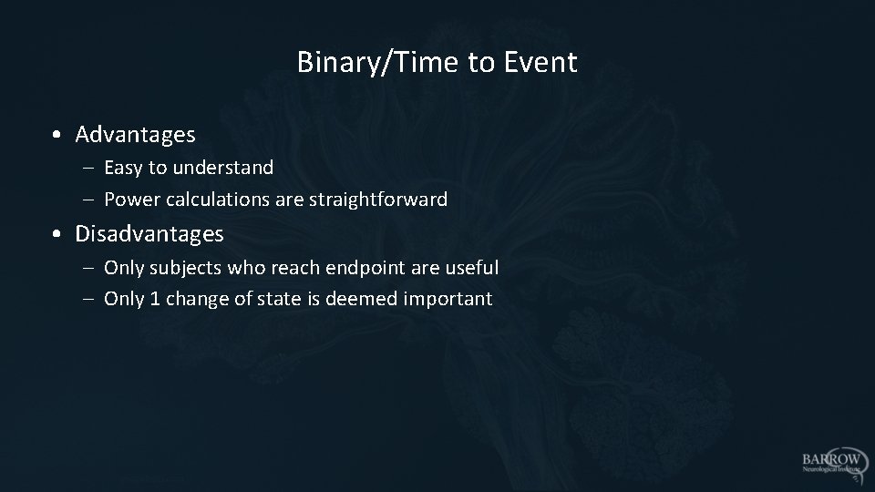 Binary/Time to Event • Advantages – Easy to understand – Power calculations are straightforward