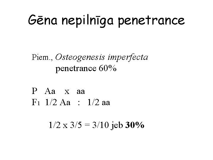 Gēna nepilnīga penetrance Piem. , Osteogenesis imperfecta penetrance 60% P Aa x aa F