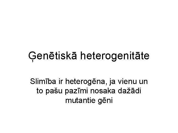 Ģenētiskā heterogenitāte Slimība ir heterogēna, ja vienu un to pašu pazīmi nosaka dažādi mutantie