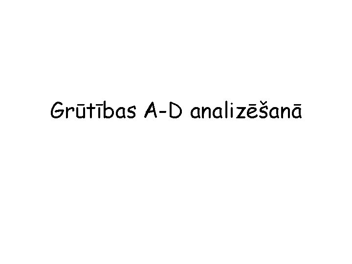 Grūtības A-D analizēšanā 