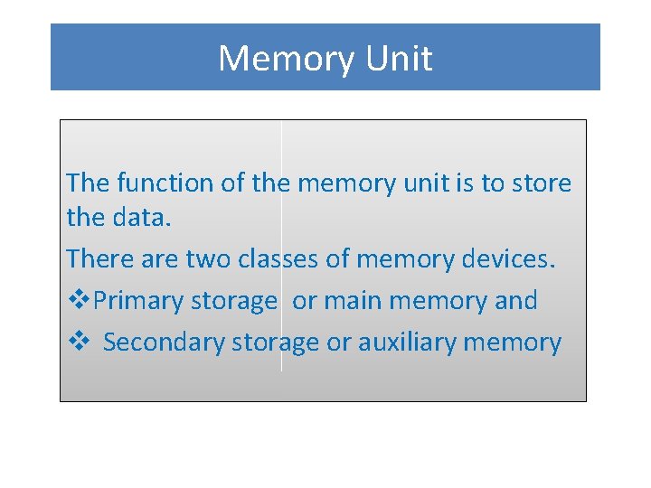 Memory Unit The function of the memory unit is to store the data. There