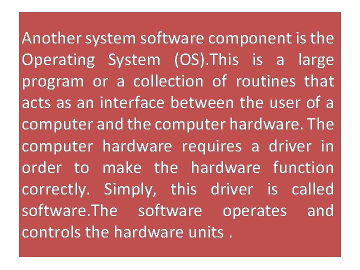 Another system software component is the Operating System (OS). This is a large program