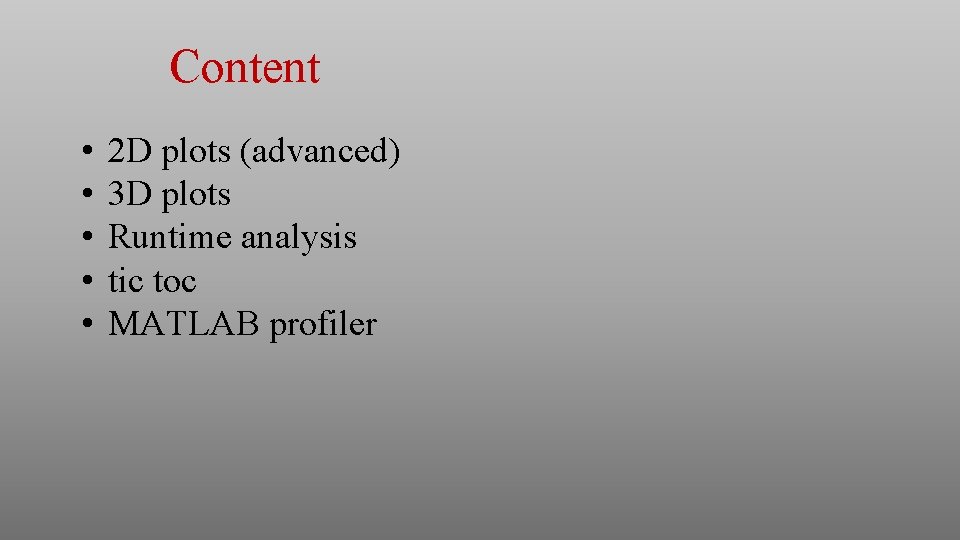 Content • • • 2 D plots (advanced) 3 D plots Runtime analysis tic Content • • • 2 D plots (advanced) 3 D plots Runtime analysis tic