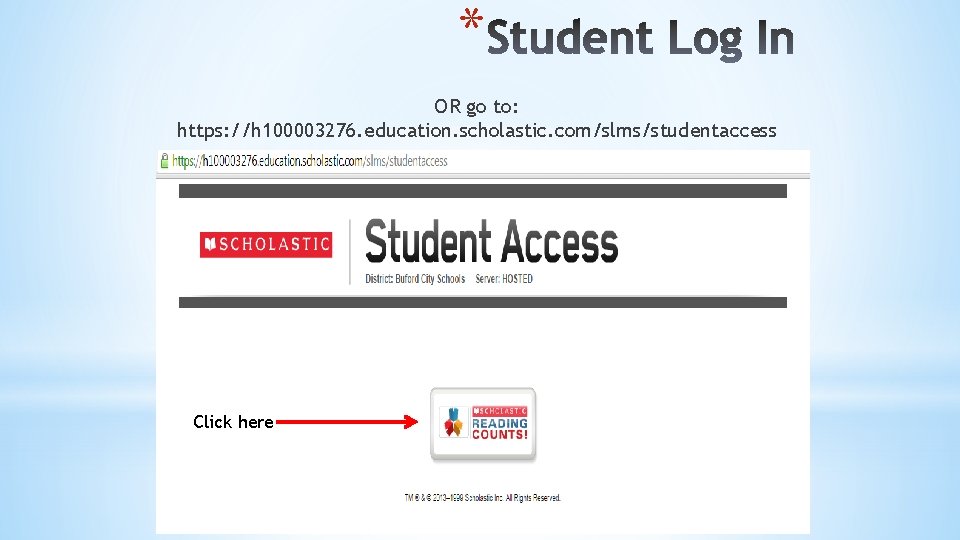* OR go to: https: //h 100003276. education. scholastic. com/slms/studentaccess Click here 