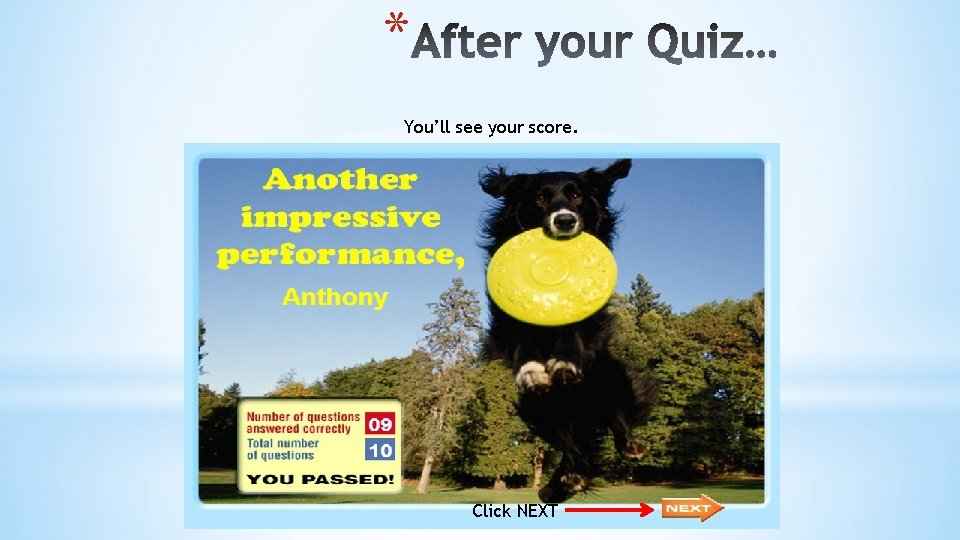 * You’ll see your score. Click NEXT 